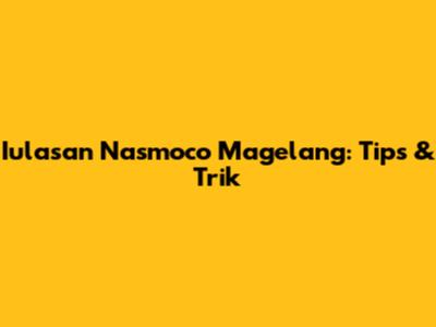 Iulasan Nasmoco Magelang: Tips & Trik