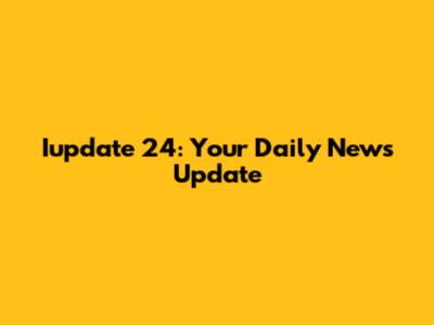 Iupdate 24: Your Daily News Update