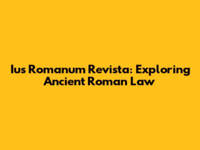 Ius Romanum Revista: Exploring Ancient Roman Law