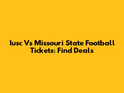 Iusc Vs Missouri State Football Tickets: Find Deals