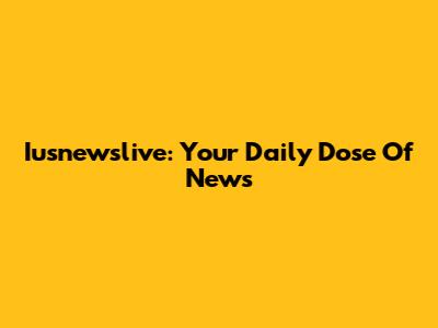 Iusnewslive: Your Daily Dose Of News