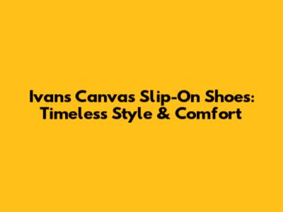 Ivan's Canvas Slip-On Shoes: Timeless Style & Comfort