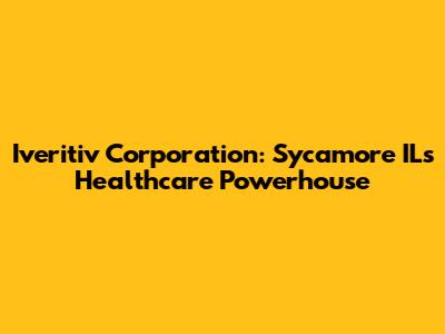 Iveritiv Corporation: Sycamore IL's Healthcare Powerhouse