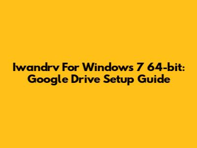 Iwandrv For Windows 7 64-bit: Google Drive Setup Guide
