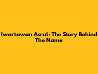 Iwartawan Asrul: The Story Behind The Name