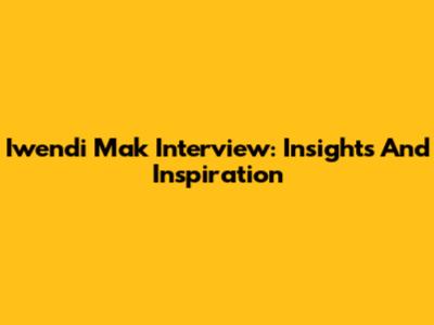 Iwendi Mak Interview: Insights And Inspiration