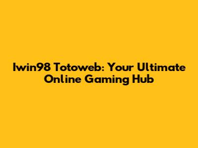 Iwin98 Totoweb: Your Ultimate Online Gaming Hub