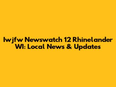 Iwjfw Newswatch 12 Rhinelander WI: Local News & Updates