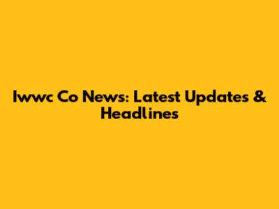 Iwwc Co News: Latest Updates & Headlines