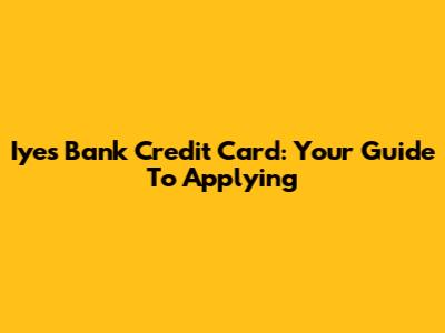 Iyes Bank Credit Card: Your Guide To Applying