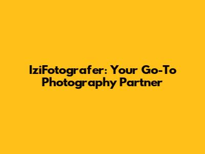 IziFotografer: Your Go-To Photography Partner