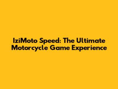 IziMoto Speed: The Ultimate Motorcycle Game Experience