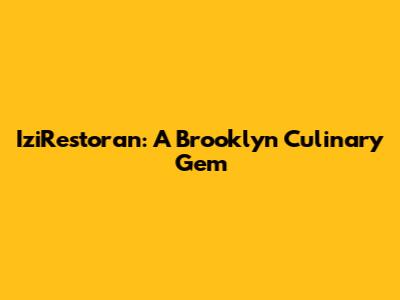IziRestoran: A Brooklyn Culinary Gem