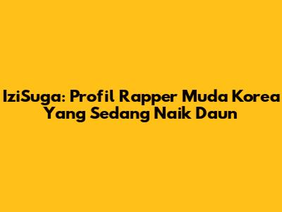 IziSuga: Profil Rapper Muda Korea Yang Sedang Naik Daun