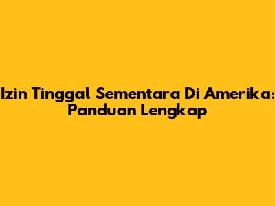 Izin Tinggal Sementara Di Amerika: Panduan Lengkap