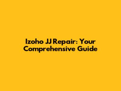 Izoho JJ Repair: Your Comprehensive Guide