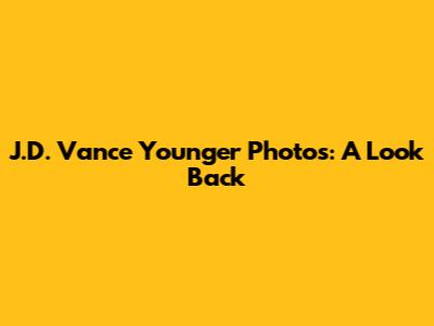 J.D. Vance Younger Photos: A Look Back