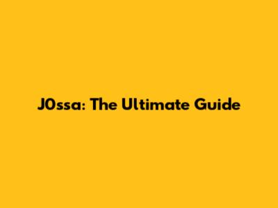 J0ssa: The Ultimate Guide