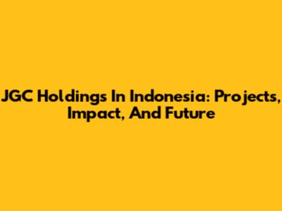 JGC Holdings In Indonesia: Projects, Impact, And Future
