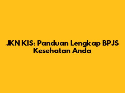 JKN KIS: Panduan Lengkap BPJS Kesehatan Anda