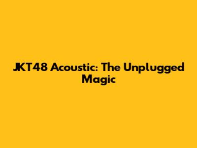 JKT48 Acoustic: The Unplugged Magic