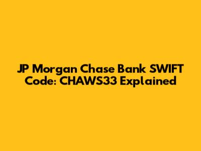 JP Morgan Chase Bank SWIFT Code: CHAWS33 Explained