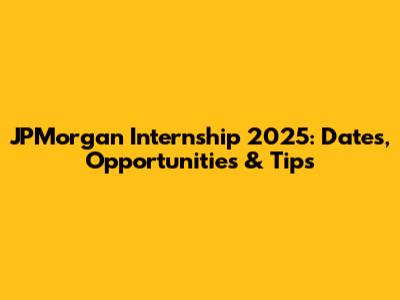 JPMorgan Internship 2025: Dates, Opportunities & Tips