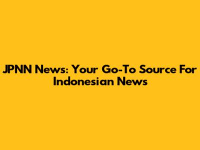 JPNN News: Your Go-To Source For Indonesian News