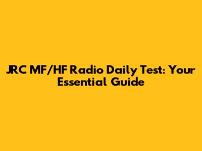 JRC MF/HF Radio Daily Test: Your Essential Guide