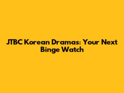 JTBC Korean Dramas: Your Next Binge Watch