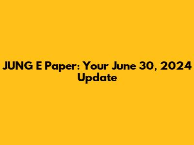 JUNG E Paper: Your June 30, 2024 Update