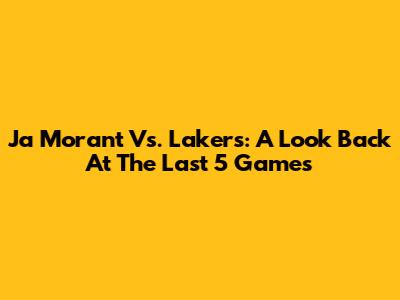 Ja Morant Vs. Lakers: A Look Back At The Last 5 Games