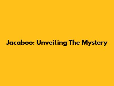 Jacaboo: Unveiling The Mystery