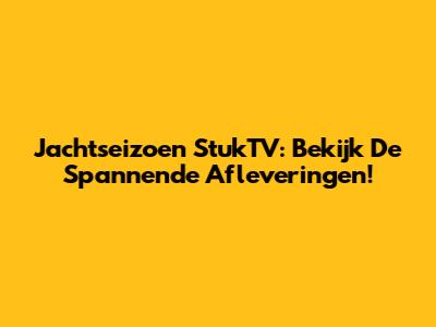 Jachtseizoen StukTV: Bekijk De Spannende Afleveringen!