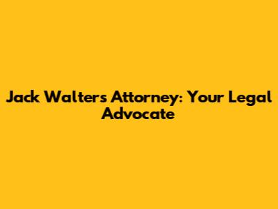 Jack Walters Attorney: Your Legal Advocate