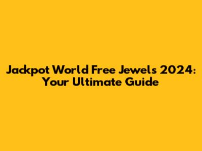Jackpot World Free Jewels 2024: Your Ultimate Guide