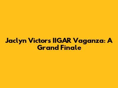 Jaclyn Victor's IIGAR Vaganza: A Grand Finale
