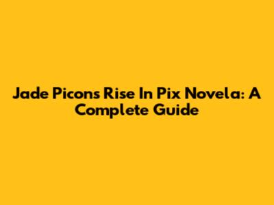 Jade Picon's Rise In Pix Novela: A Complete Guide