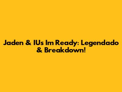 Jaden & IU's 'I'm Ready': Legendado & Breakdown!