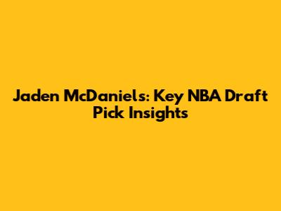 Jaden McDaniels: Key NBA Draft Pick Insights