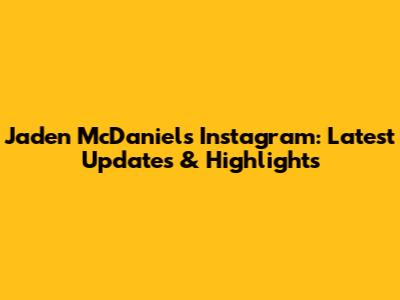 Jaden McDaniels Instagram: Latest Updates & Highlights
