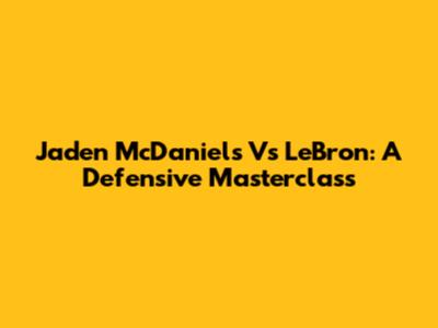 Jaden McDaniels Vs LeBron: A Defensive Masterclass