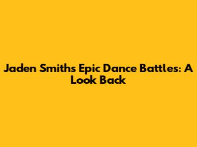 Jaden Smith's Epic Dance Battles: A Look Back