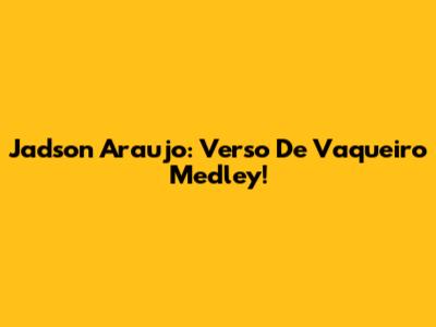 Jadson Araujo: Verso De Vaqueiro Medley!