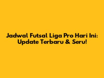 Jadwal Futsal Liga Pro Hari Ini: Update Terbaru & Seru!