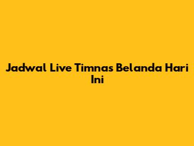 Jadwal Live Timnas Belanda Hari Ini