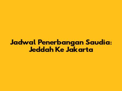 Jadwal Penerbangan Saudia: Jeddah Ke Jakarta