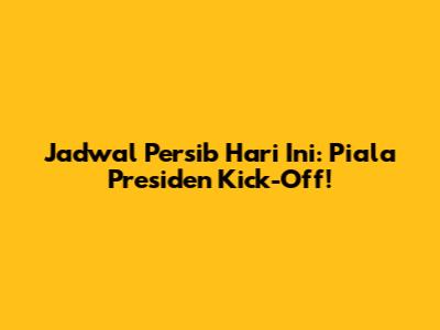 Jadwal Persib Hari Ini: Piala Presiden Kick-Off!
