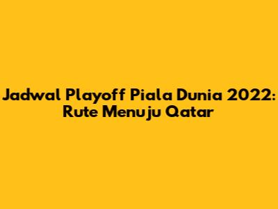 Jadwal Playoff Piala Dunia 2022: Rute Menuju Qatar