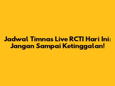 Jadwal Timnas Live RCTI Hari Ini: Jangan Sampai Ketinggalan!